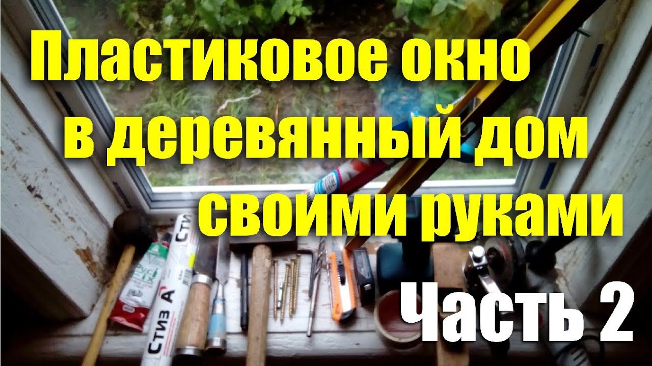 Монтаж пластикового окна в деревянный дом своими руками. Часть 2 смотреть онлайн