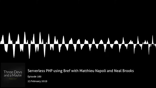 ?️160: Serverless PHP Using Bref With Matthieu Napoli And Neal Brooks