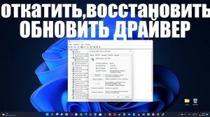 Как откатить. восстановить, обновить любой драйвер в Windows 11 ?