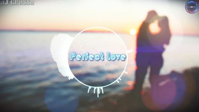 DJ GROSSU _ Perfect Love ( Official Music )