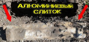 НАШЁЛ АЛЮМИНИЕВЫЙ СЛИТОК. Коп цветного металла.