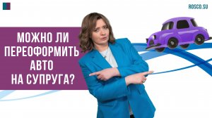 Можно ли переоформить авто на супруга?