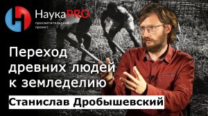 Переход человека к земледелию и скотоводству | Лекции по антропологии – Станислав Дробышевский