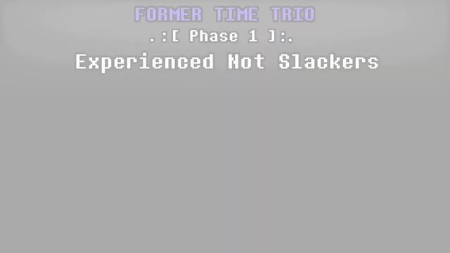 FORMER TIME TRIO PHASE 1 EXPRIENCED NOT SLACKERS смотреть онлайн