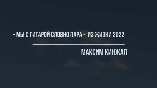 Мы с гитарой словно пара / авторская песня / Максим Кинжал 2022г. смотреть онлайн