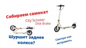 Собрать самокат City Scooter Sportsbaby  Disk Brake (Сити скутер ). Шуршит заднее колесо. Решение.