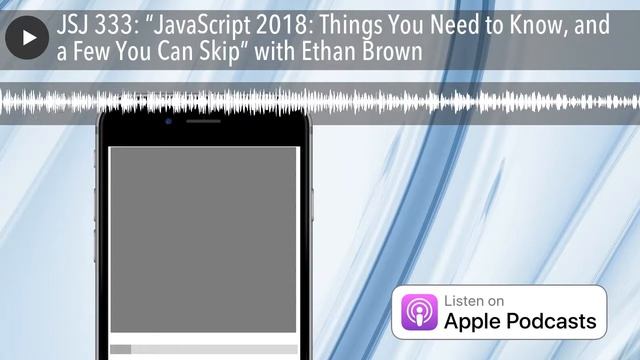JSJ 333: “JavaScript 2018: Things You Need to Know, and a Few You Can Skip” with Ethan Brown смотреть онлайн