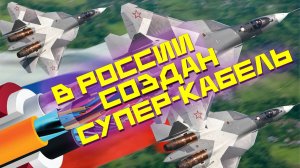 В России создан СУПЕРкабель для авиации, роботов, кораблей и подлодок
