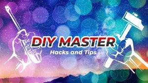 Сами своими руками Лайфхаки и полезные советы