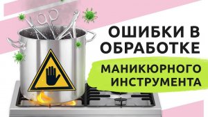 ОШИБКИ | Стерилизация и дезинфекция маникюрных инструментов. Это должен знать каждый