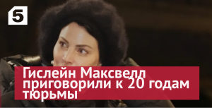 Подругу Эпштейна Гислейн Максвелл приговорили к 20 годам тюрьмы