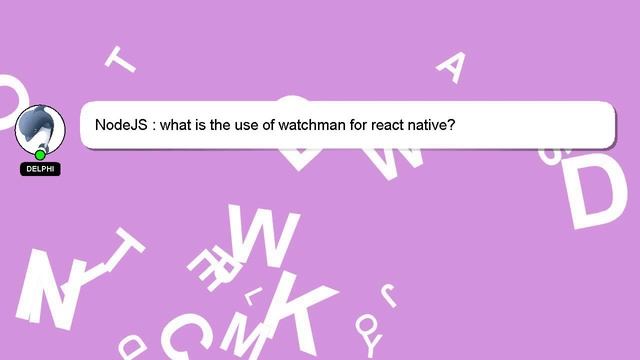 NodeJS : what is the use of watchman for react native? смотреть онлайн