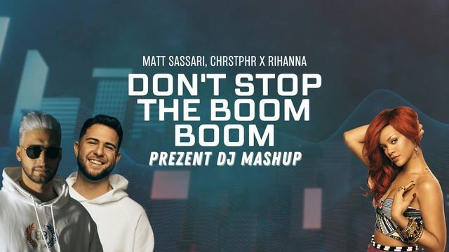 Matt Sassari, CHRSTPHR X Rihanna - Don't Stop The BOOM BOOM (Prezent DJ Mashup)