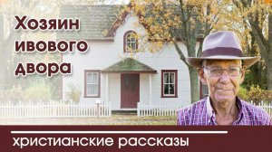 Хозяин ивового двора - ИНТЕРЕСНЫЙ ХРИСТИАНСКИЙ РАССКАЗ | Христианские рассказы