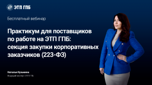 Практикум для поставщиков по работе на ЭТП ГПБ секция закупки корпоративных заказчиков (223-ФЗ)