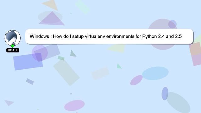 Windows : How do I setup virtualenv environments for Python 2.4 and 2.5 versions on Windows? смотреть онлайн
