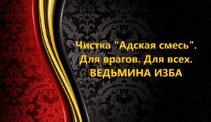 ЧИСТКА «АДСКАЯ СМЕСЬ».. ДЛЯ ВРАГОВ..ДЛЯ ВСЕХ..АВТОР: ИНГА ХОСРОЕВА