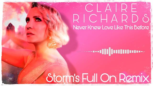 Claire Richards - Never Knew Love Like This Before ( Storm's Full On Remix ) The Best Remix!!! смотреть онлайн
