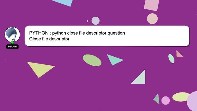 PYTHON : python close file descriptor question смотреть онлайн