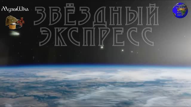 ♫ ЗВЁЗДНЫЙ ЭКСПРЕСС !!! НА ДАЛЬНЕЙ СТАНЦИИ СОЙДУ !!! смотреть онлайн