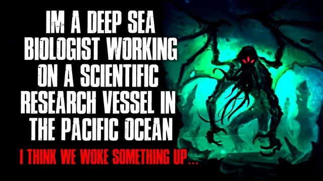 "I'm A Deep Sea Biologist Working In The Pacific Ocean, I Think We Woke Something Up" Creepypasta смотреть онлайн