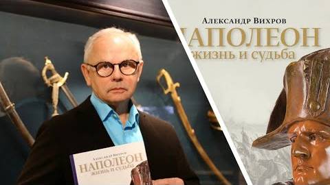 Презентация книги Александра Вихрова «Наполеон. Жизнь и судьба»