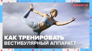 Как тренировать ВЕСТИБУЛЯРНЫЙ аппарат? | Доктор 24