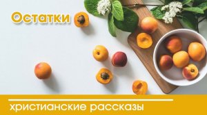 Остатки - ИНТЕРЕСНЫЙ ХРИСТИАНСКИЙ РАССКАЗ | Христианские рассказы