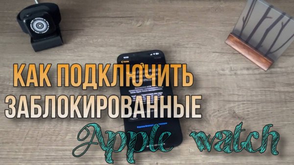 Как подключить заблокированные apple watch к iPhone? Как разблокировать apple watch?