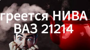 греется НИВА. ВАЗ 21214.