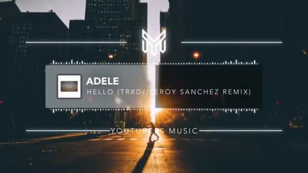 Adele - Hello (TRXD & Leroy Sanchez Remix)