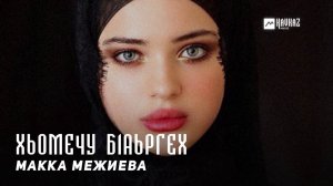 Макка Межиева - Хьомечу б1аьргех | KAVKAZ MUSIC CHECHNYA