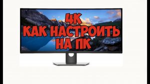 Как настроить 4к на компьютере, как смотреть на мониторе