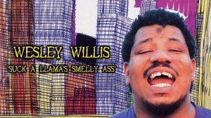 Wesley Willis - "Suck a Llama's Smelly Ass"
