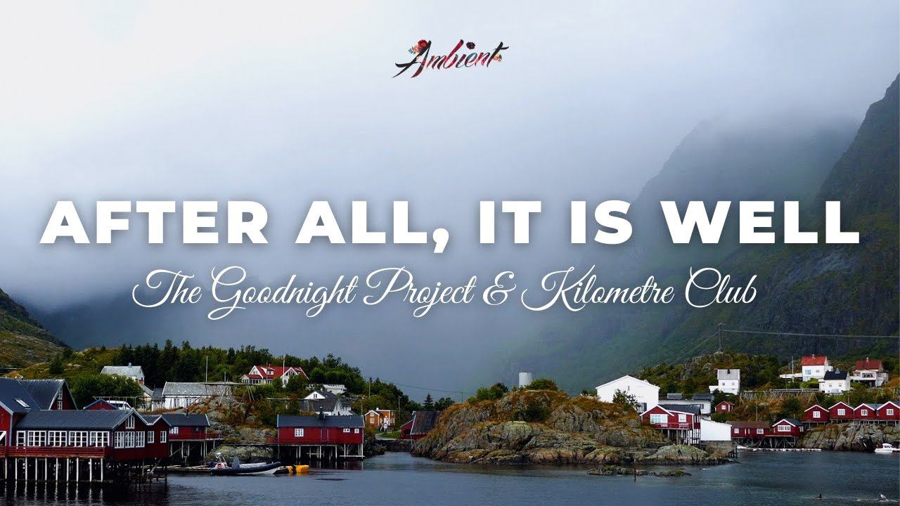 The Goodnight Project & Kilometre Club - After All, It Is Well [relaxing piano ambient] смотреть онлайн