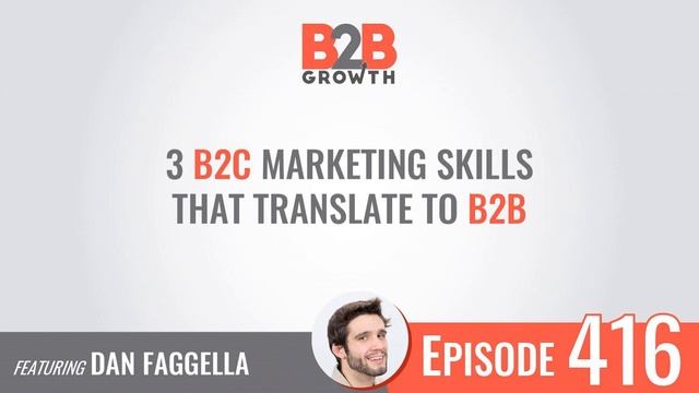 416: 3 B2C Marketing Skills That Translate To B2B W/ Dan Faggella