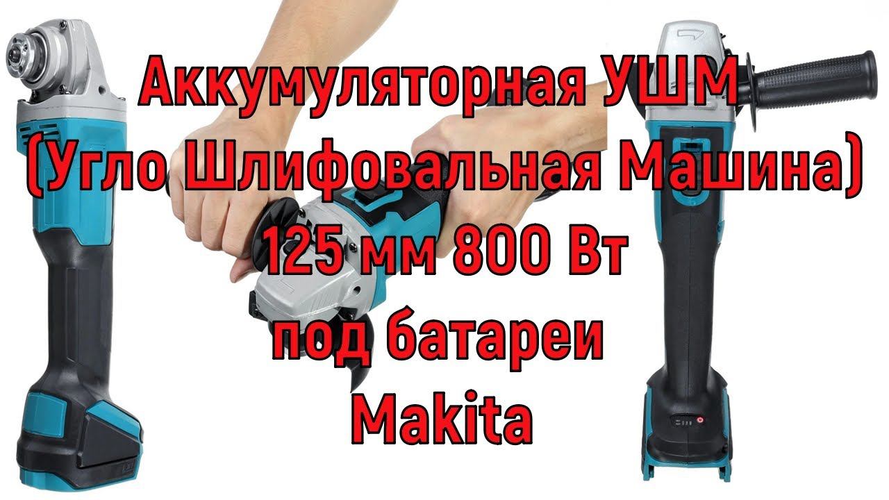 Аккумуляторная УШМ (Угло Шлифовальная Машина) 125 мм 800 Вт под батареи Makita. смотреть онлайн