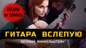 ГИТАРА ВСЛЕПУЮ Нины Якименко | Евгений Финкельштейн