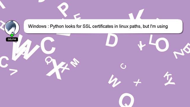 Windows : Python looks for SSL certificates in linux paths, but I'm using Windows: how to change? смотреть онлайн