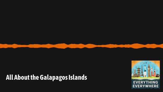 All About the Galapagos Islands | Everything Everywhere Daily History Podcast смотреть онлайн