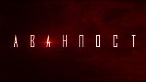 Аванпост | Международная премьера трейлера