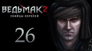 The Witcher 2 / Ведьмак 2 - Глава 2 - Прохождение игры на русском [#26] | PC (2017 г.)