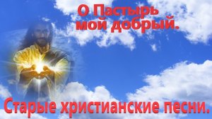 О Пастырь мой добрый.Старые христианские песни.