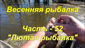Весенняя рыбалка. Часть - 52. «Лютая рыбалка».