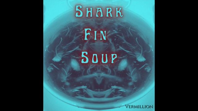 SHARK FIN SOUP: BY VERMILLION