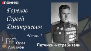 Горелов Сергей Дмитриевич Часть 2. Проект "Я помню" Артема Драбкина. Летчики истребители.