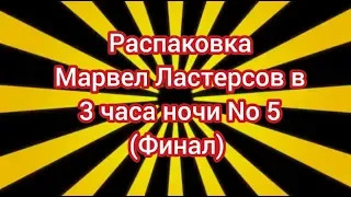 Распаковка Марвел Ластерсов в 3 часа ночи No 5 (Финал) [06.10.2019 г.]