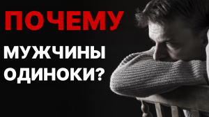 НАСТОЯЩАЯ причина одиночества мужчин! горькая ПРАВДА...