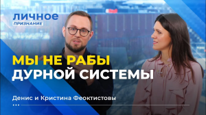 МЫ - НЕ РАБЫ дурной системы. ДЕНИС И КРИСТИНА ФЕОКТИСТОВЫ. «Личное признание».