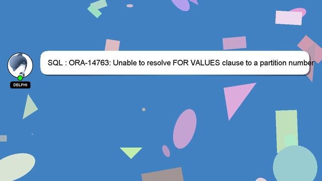 SQL : ORA-14763: Unable to resolve FOR VALUES clause to a partition number смотреть онлайн